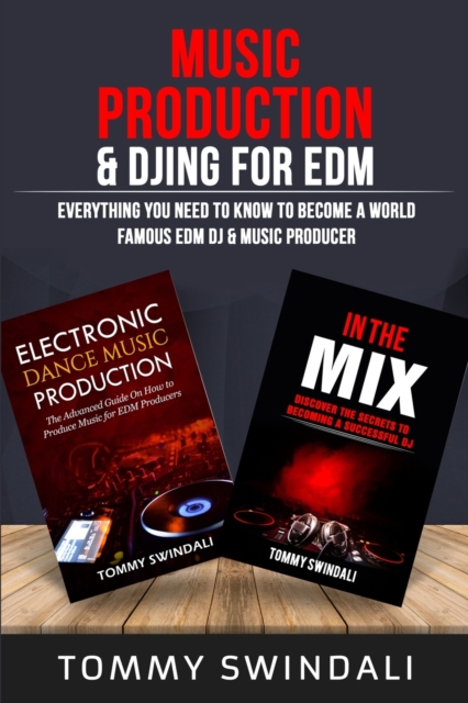Music Production & DJing for EDM : Everything You Need To Know To Become A World Famous EDM DJ & Music Producer (Two Book Bundle), Paperback / softback Book