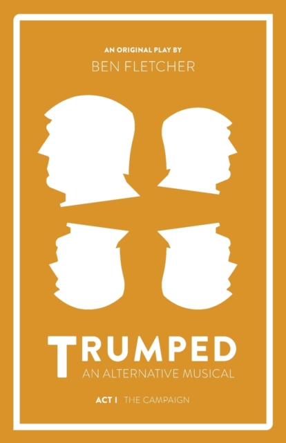 TRUMPED: An Alternative Musical, Act I : The Campaign, Paperback / softback Book