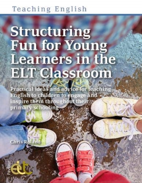 Structuring Fun for Young Learners in the ELT Classroom : Practical ideas and advice for teaching English to children to engage and inspire them throughout their primary schooling, Paperback / softback Book