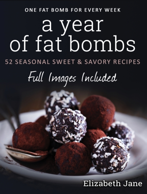 A Year of Fat Bombs : 52 Seasonal Sweet & Savory Recipes, Hardback Book