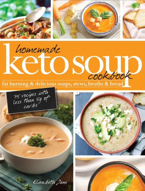 Homemade Keto Soup Cookbook : Fat Burning & Delicious Soups, Stews, Broths & Bread, Hardback Book