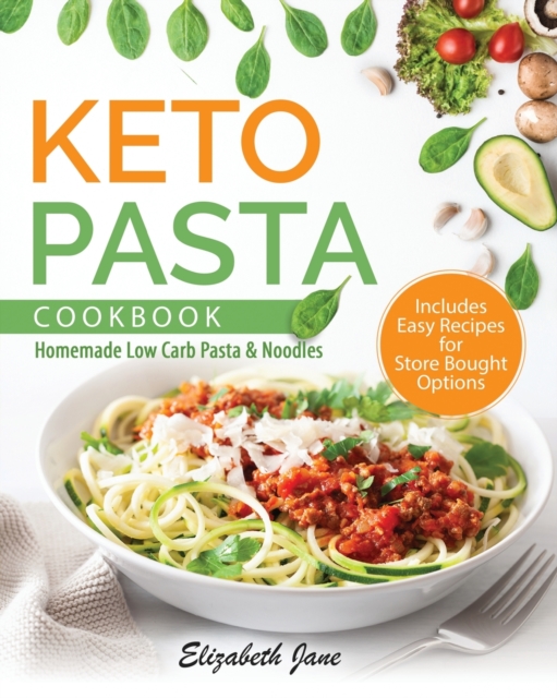 Keto Pasta Cookbook : Homemade Low Carb Pasta & Noodles, Paperback / softback Book