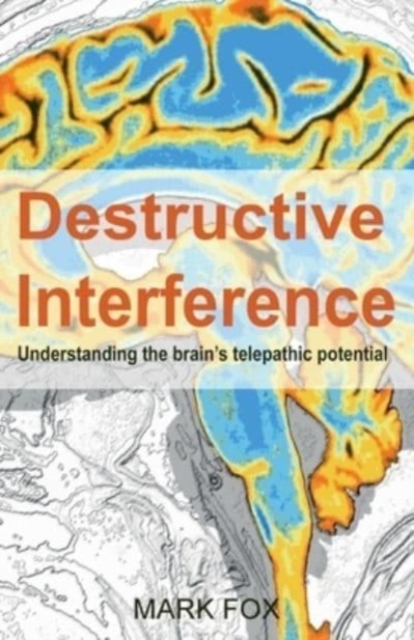 Destructive Interference : Understanding the brain's telepathic potential, Paperback / softback Book