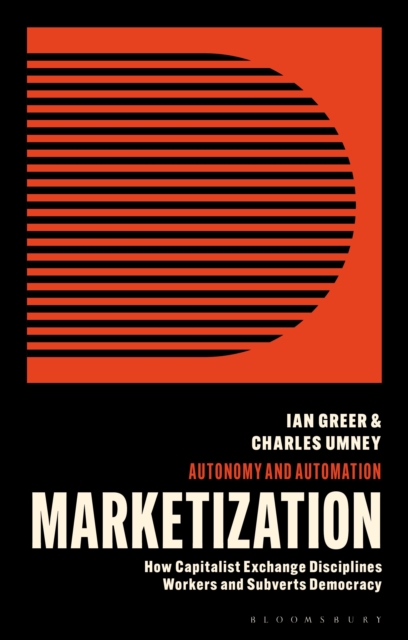 Marketization : How Capitalist Exchange Disciplines Workers and Subverts Democracy, Hardback Book