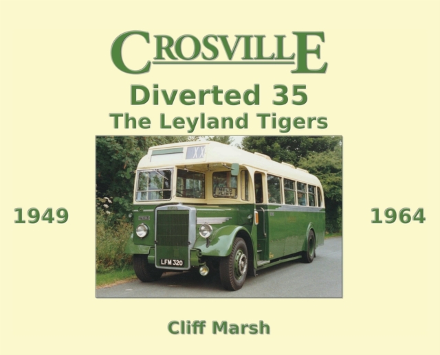 Crosville Diverted 35 : The Leyland Tigers 1949-1964, Hardback Book