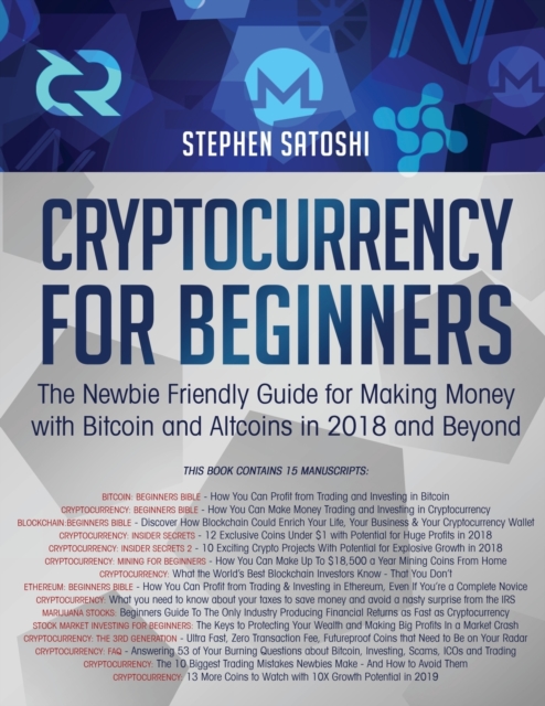 Cryptocurrency for Beginners : The Newbie Friendly Guide for Making Money with Bitcoin and Altcoins in 2018 and Beyond, Paperback / softback Book