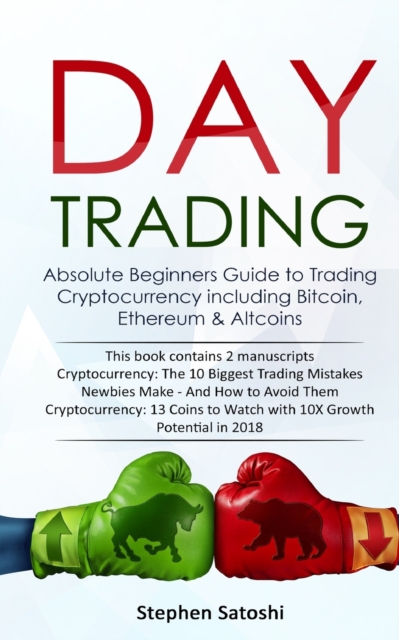Day Trading : Absolute Beginners Guide to Trading Cryptocurrency including Bitcoin, Ethereum & Altcoins, Paperback / softback Book