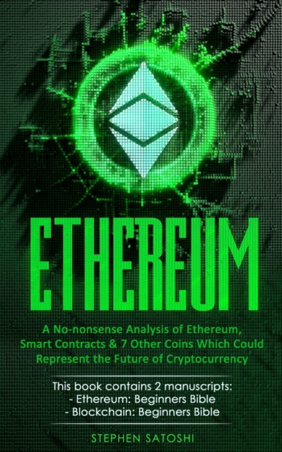 Ethereum : A No-nonsense Analysis of Ethereum, Smart Contracts & 7 Other Coins Which Could Represent the Future of Cryptocurrency, Paperback / softback Book