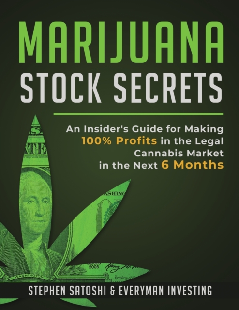 Marijuana Stock Secrets : An Insider's Guide for Making 100% Profits in the Legal Cannabis Market in the Next 6 Months, Paperback / softback Book