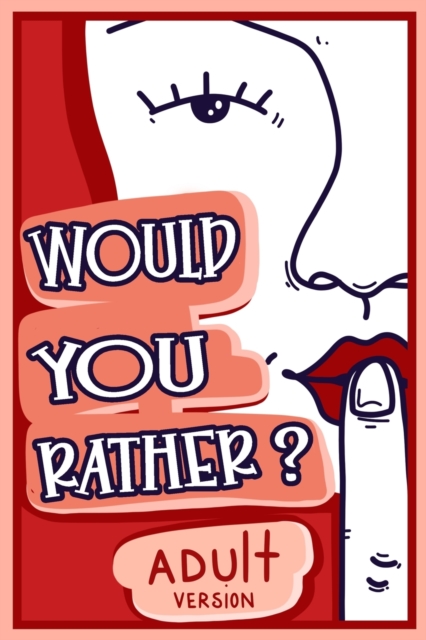 Would You Rather Adult Version : The Naughty Conversation Game Edition, Paperback / softback Book