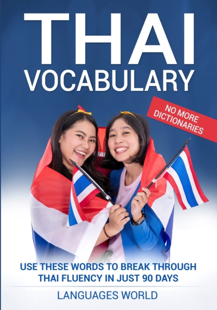 Thai Vocabulary : Use These Words to Break Through Thai Fluency in Just 90 Days (No More Dictionaries), Paperback / softback Book