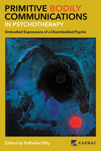 Primitive Bodily Communications in Psychotherapy : Embodied Expressions of a Disembodied Psyche, Paperback / softback Book