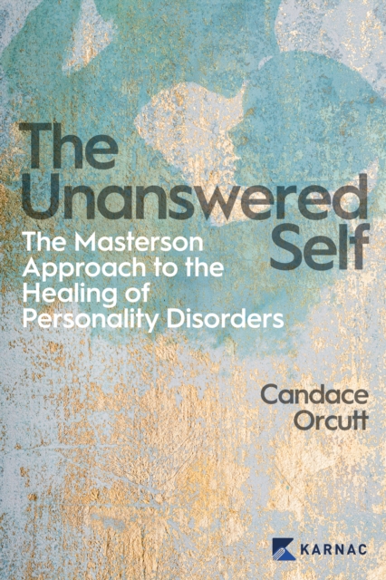 The Unanswered Self : The Masterson Approach to the Healing of Personality Disorders, Paperback / softback Book