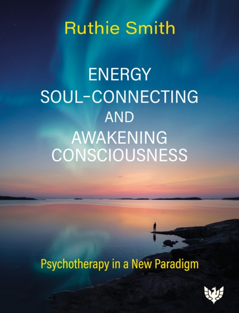 Energy, Soul-Connecting and Awakening Consciousness : Psychotherapy in a New Paradigm, Paperback / softback Book