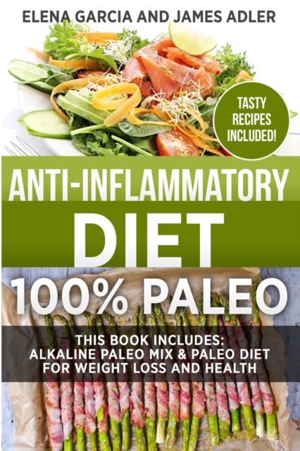 Anti-Inflammatory Diet : 100% Paleo: Alkaline Paleo Mix & Paleo Diet for Weight Loss and Health, Paperback / softback Book