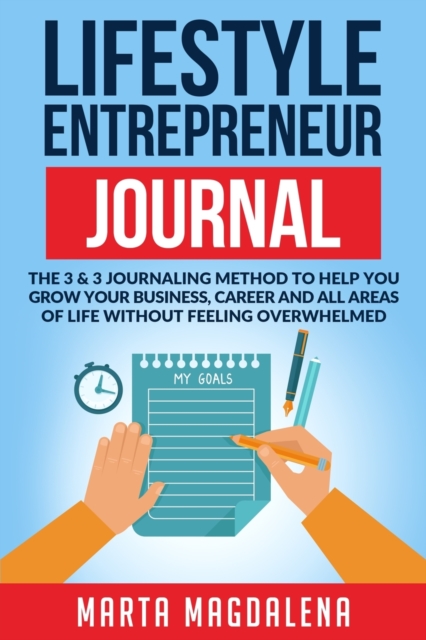 Lifestyle Entrepreneur Journal : The 3 & 3 Journaling Method to Help You Grow Your Business, Career and All Areas of Life without Feeling Overwhelmed, Paperback / softback Book