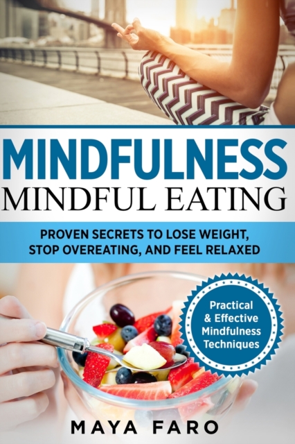 Mindful Eating : Proven Secrets to Lose Weight, Stop Overeating and Feel Relaxed, Paperback / softback Book