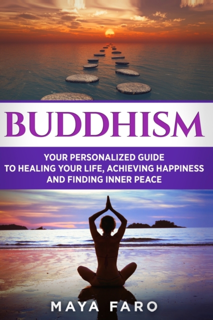 Buddhism : Your Personal Guide to Healing Your Life, Achieving Happiness and Finding Inner Peace, Paperback / softback Book