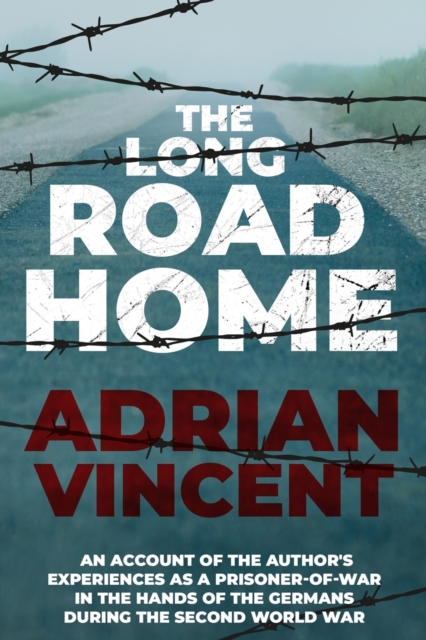 The Long Road Home : An account of the author's experiences as a prisoner-of-war in the hands of the Germans during the Second World War, Paperback / softback Book
