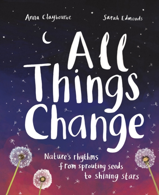 All Things Change : Nature's rhythms, from sprouting seeds to shining stars, Hardback Book