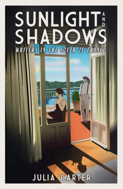 Sunlight and Shadows : Writers in the South of France, Hardback Book