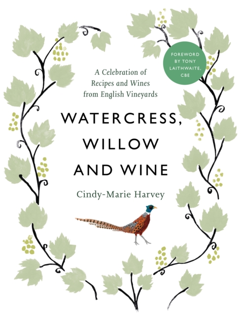 Watercress, Willow and Wine : A Celebration of Recipes and Wines from English Vineyards, Hardback Book