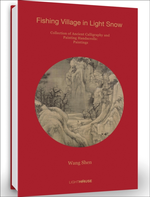 Wang Shen: Fishing Village in Light Snow : Collection of Ancient Calligraphy and Painting Handscrolls: Paintings, Hardback Book
