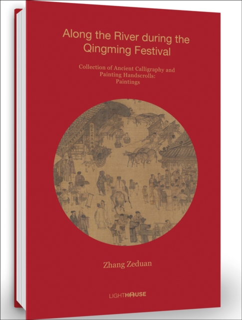 Zhang Zeduan: Along the River during the Qingming Festival : Collection of Ancient Calligraphy and Painting Handscrolls: Paintings, Hardback Book
