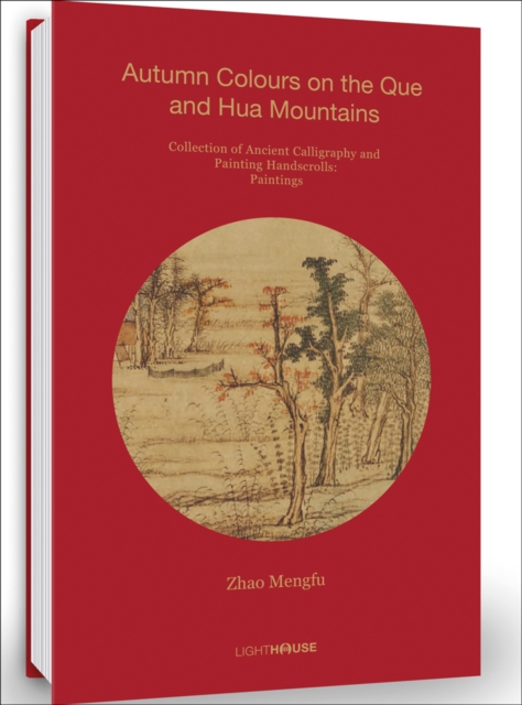Zhao Mengfu: Autumn Colours on the Que and Hua Mountains : Collection of Ancient Calligraphy and Painting Handscrolls: Paintings, Hardback Book
