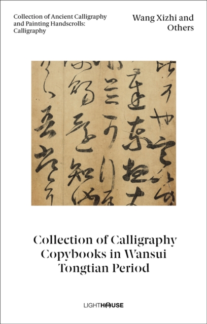 Wang Xizhi and Others: Collection of Calligraphy Copybooks in Wansui Tongtian Period : Collection of Ancient Calligraphy and Painting Handscrolls: Calligraphy, Hardback Book