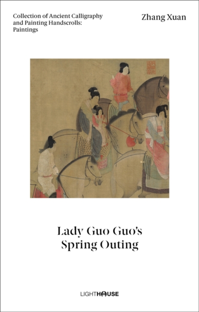 Zhang Xuan: Lady Guo Guo's Spring Outing : Collection of Ancient Calligraphy and Painting Handscrolls: Paintings, Hardback Book