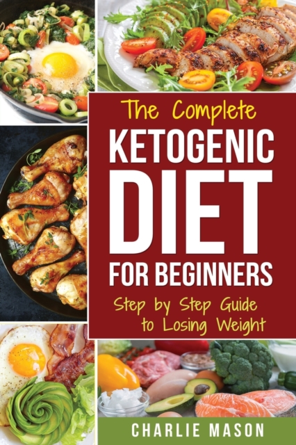 The Complete Ketogenic Diet: Step by Step Guide to Losing Weight, Paperback / softback Book