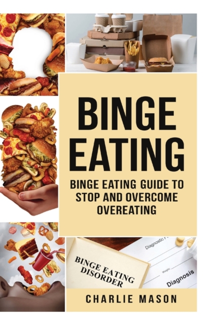 Binge Eating: Overcome Binge Eating Disorder Self Help Stop Binge Eating How To Stop Overeating & Overcome Weight Loss Books, Paperback / softback Book