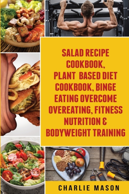 Salad Recipe Books, Plant Based Diet Cookbook, Binge Eating Overcome Eating & Bodyweight Training, Paperback / softback Book