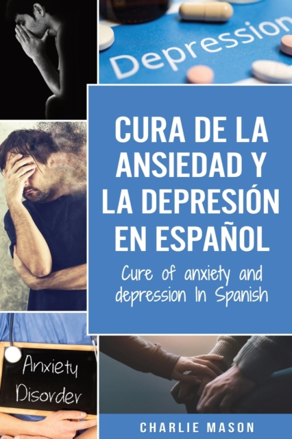 Cura de la ansiedad y la depresion En espanol/ Cure of anxiety and depression In Spanish (Spanish Edition), Paperback / softback Book