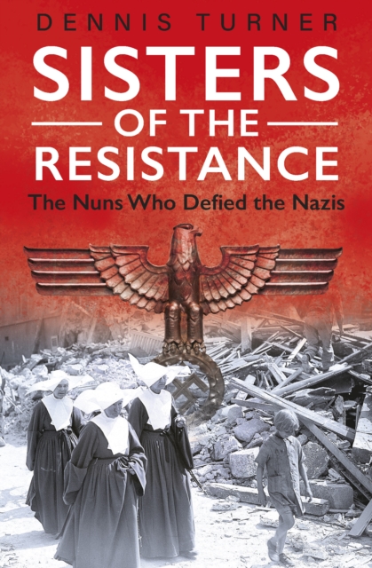 Sisters of the Resistance : The Nuns Who Defied the Nazis, Paperback / softback Book