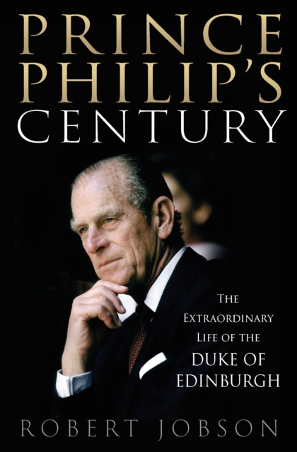 Prince Philip's Century : The Extraordinary Life of the Duke of Edinburgh, Paperback / softback Book