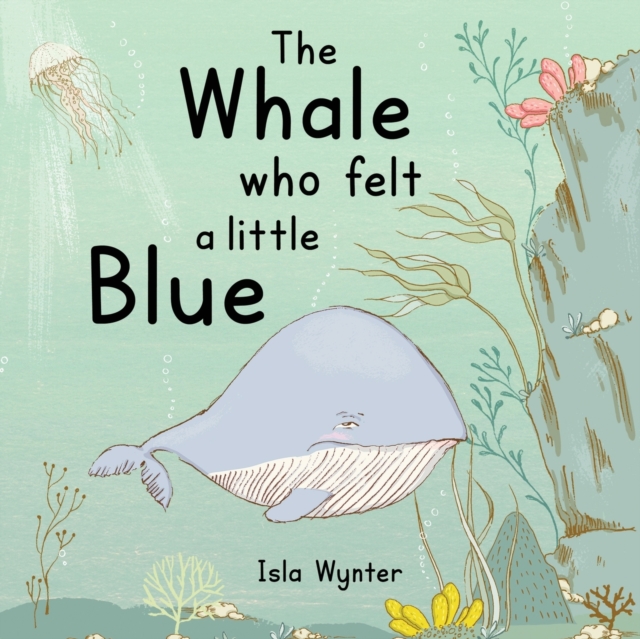 The Whale Who Felt a Little Blue : A Picture Book About Depression, Paperback / softback Book