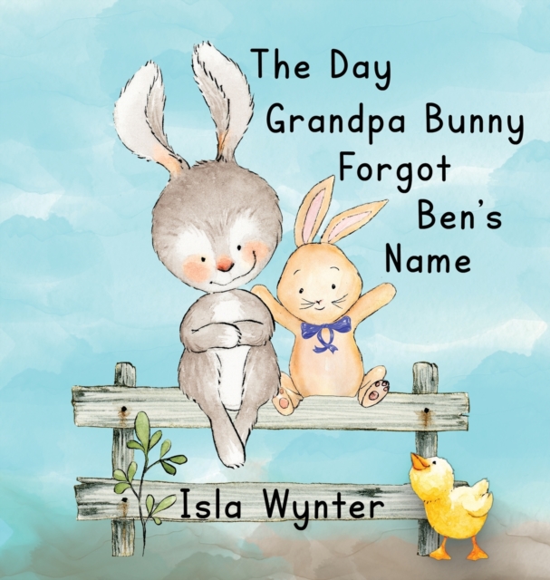 The Day Grandpa Bunny Forgot Ben's Name : A Picture Book About Dementia, Hardback Book