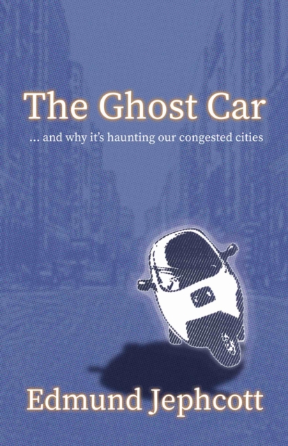 The Ghost Car : ... and how it's haunting our congested cities, Paperback / softback Book