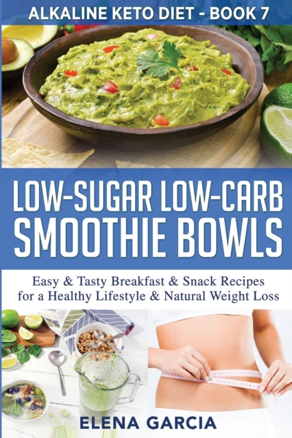 Low-Sugar Low-Carb Smoothie Bowls : Easy & Tasty Breakfast & Snack Recipes for a Healthy Lifestyle & Natural Weight Loss, Paperback / softback Book