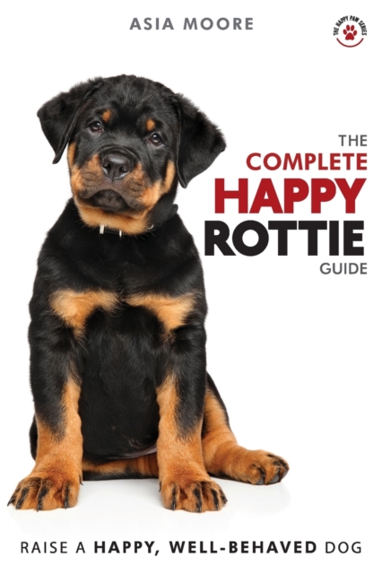 The Complete Happy Rottie Guide : The A-Z Manual for New and Experienced Owners, Paperback / softback Book