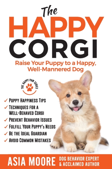 The Happy Corgi : Raise Your Puppy to a Happy, Well-Mannered Dog, Paperback / softback Book