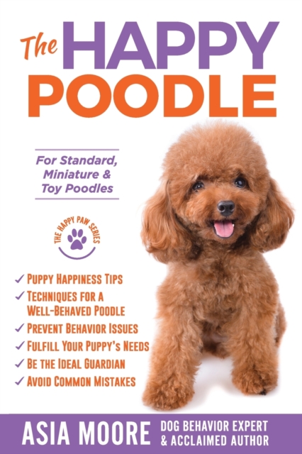 The Happy Poodle : The Happiness Guide for Standard, Miniature & Toy Poodles, Paperback / softback Book