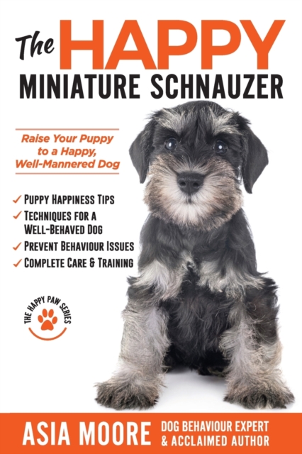 The Happy Miniature Schnauzer : Raise your Puppy to a Happy, Well-Mannered Dog (Happy Paw Series), Paperback / softback Book