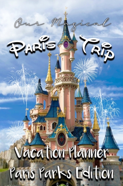 Our Magical Paris Trip Vacation Planner Paris Parks Edition, Paperback / softback Book
