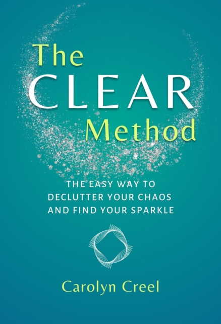 The CLEAR Method : The Easy Way to Declutter Your Chaos and Find Your Sparkle, EPUB eBook