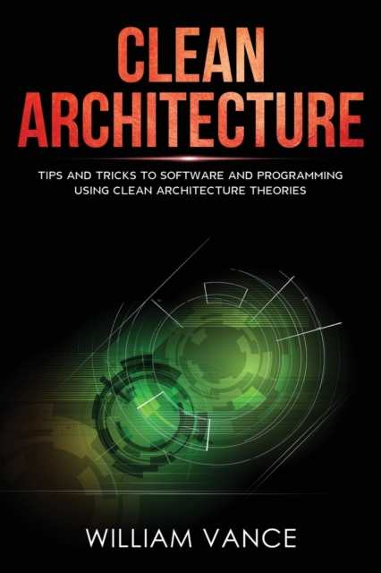 Clean Architecture : Tips and Tricks to Software and Programming Using Clean Architecture Theories, Paperback / softback Book