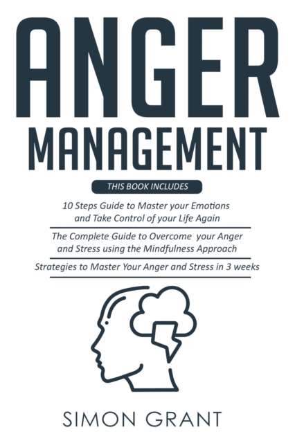 ANGER MANAGEMENT : 3 Books in 1 - Guide to Master Your Emotions + Overcome Your Anger using the Mindfulness Approach +Strategies to Master Your Anger in 3 Weeks, Paperback Book