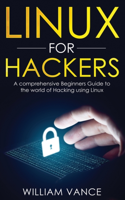 Linux for Hackers : A Comprehensive Beginners Guide to the World of Hacking Using Linux, Hardback Book